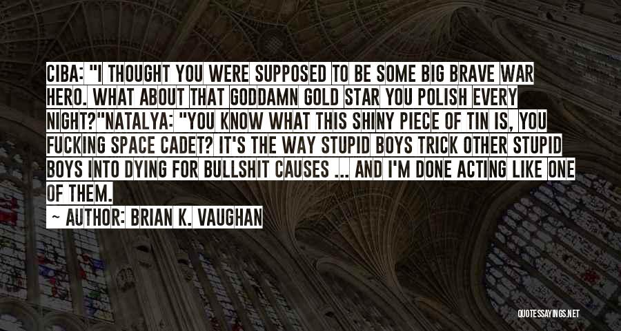 Brian K. Vaughan Quotes: Ciba: I Thought You Were Supposed To Be Some Big Brave War Hero. What About That Goddamn Gold Star You