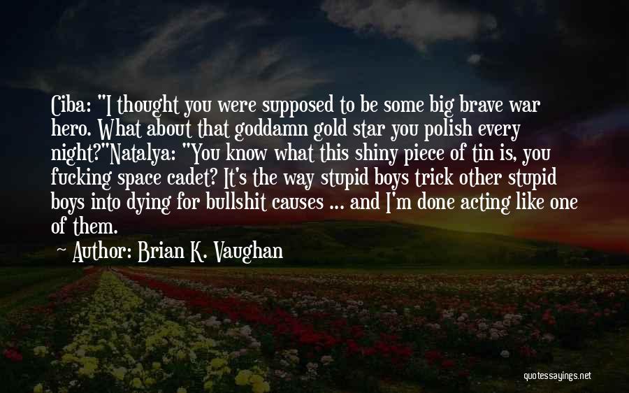 Brian K. Vaughan Quotes: Ciba: I Thought You Were Supposed To Be Some Big Brave War Hero. What About That Goddamn Gold Star You