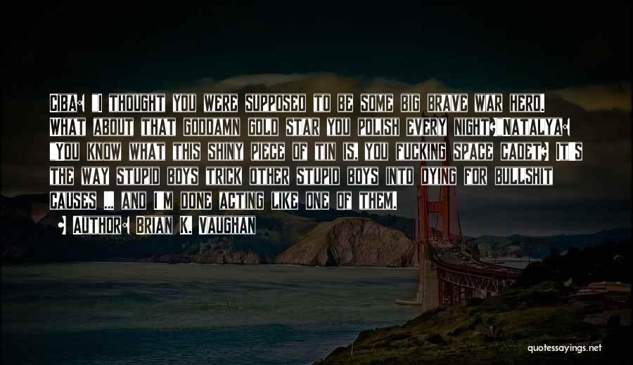 Brian K. Vaughan Quotes: Ciba: I Thought You Were Supposed To Be Some Big Brave War Hero. What About That Goddamn Gold Star You