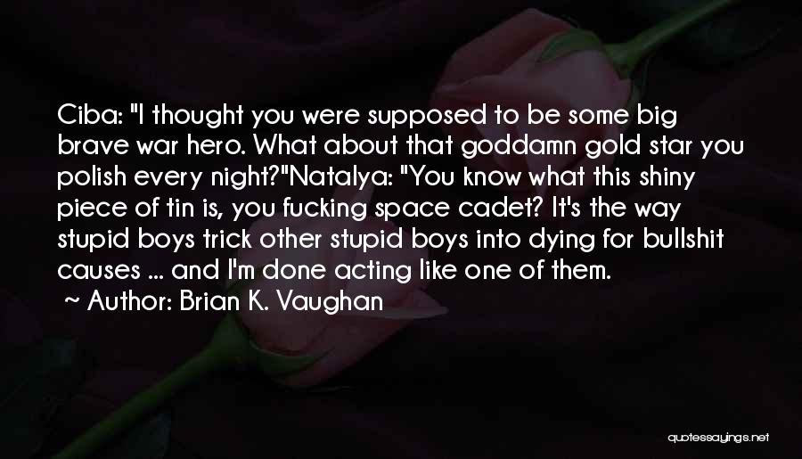 Brian K. Vaughan Quotes: Ciba: I Thought You Were Supposed To Be Some Big Brave War Hero. What About That Goddamn Gold Star You