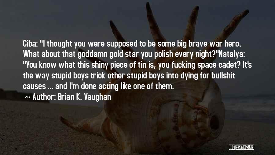 Brian K. Vaughan Quotes: Ciba: I Thought You Were Supposed To Be Some Big Brave War Hero. What About That Goddamn Gold Star You