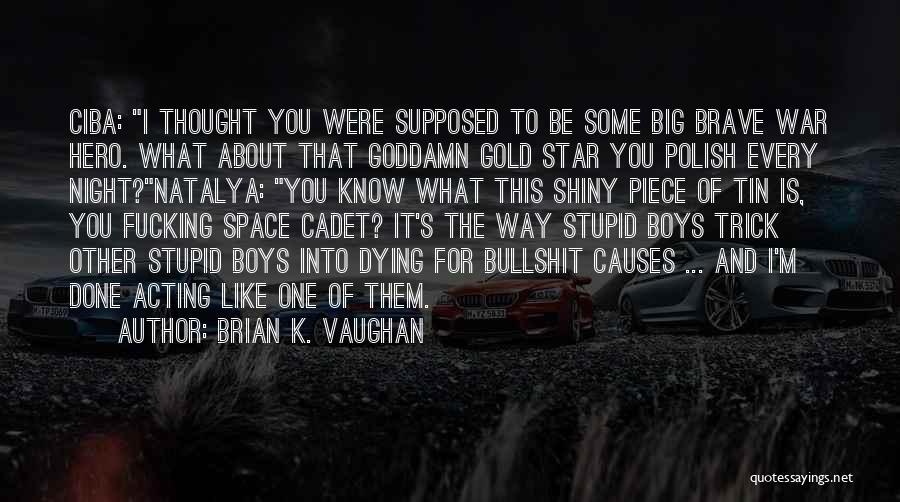 Brian K. Vaughan Quotes: Ciba: I Thought You Were Supposed To Be Some Big Brave War Hero. What About That Goddamn Gold Star You