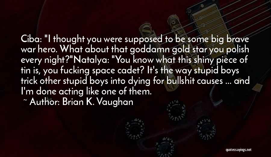 Brian K. Vaughan Quotes: Ciba: I Thought You Were Supposed To Be Some Big Brave War Hero. What About That Goddamn Gold Star You