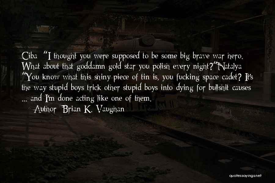 Brian K. Vaughan Quotes: Ciba: I Thought You Were Supposed To Be Some Big Brave War Hero. What About That Goddamn Gold Star You