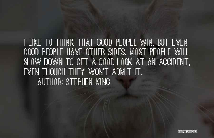Stephen King Quotes: I Like To Think That Good People Win. But Even Good People Have Other Sides. Most People Will Slow Down