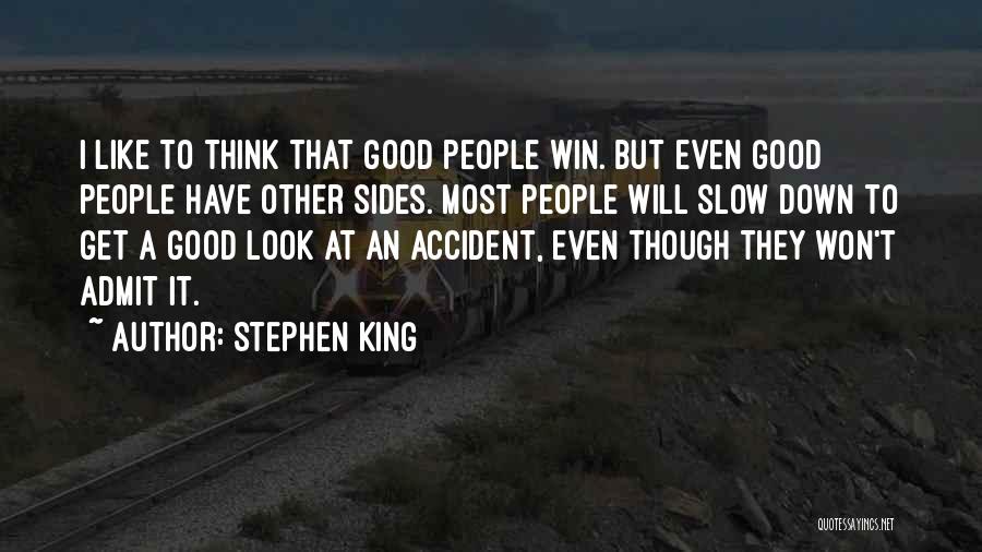 Stephen King Quotes: I Like To Think That Good People Win. But Even Good People Have Other Sides. Most People Will Slow Down