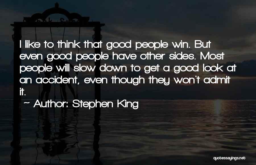 Stephen King Quotes: I Like To Think That Good People Win. But Even Good People Have Other Sides. Most People Will Slow Down