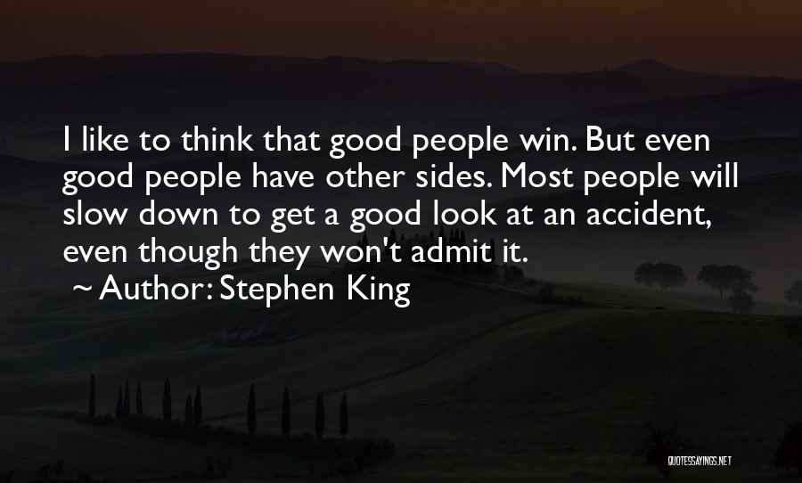 Stephen King Quotes: I Like To Think That Good People Win. But Even Good People Have Other Sides. Most People Will Slow Down