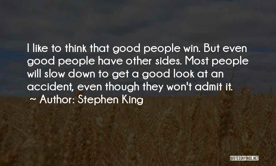 Stephen King Quotes: I Like To Think That Good People Win. But Even Good People Have Other Sides. Most People Will Slow Down
