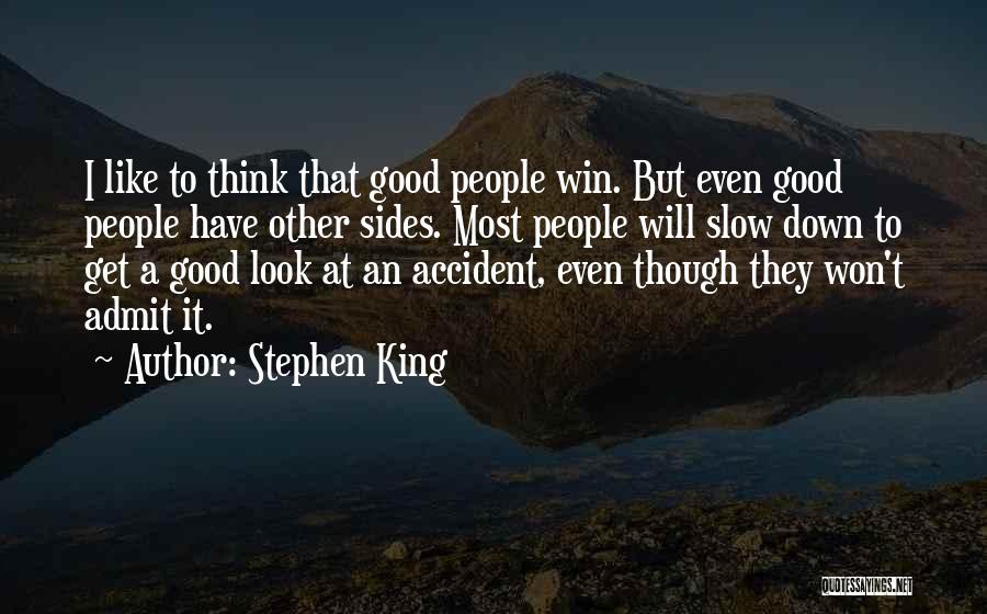 Stephen King Quotes: I Like To Think That Good People Win. But Even Good People Have Other Sides. Most People Will Slow Down