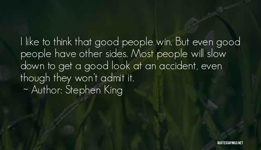 Stephen King Quotes: I Like To Think That Good People Win. But Even Good People Have Other Sides. Most People Will Slow Down