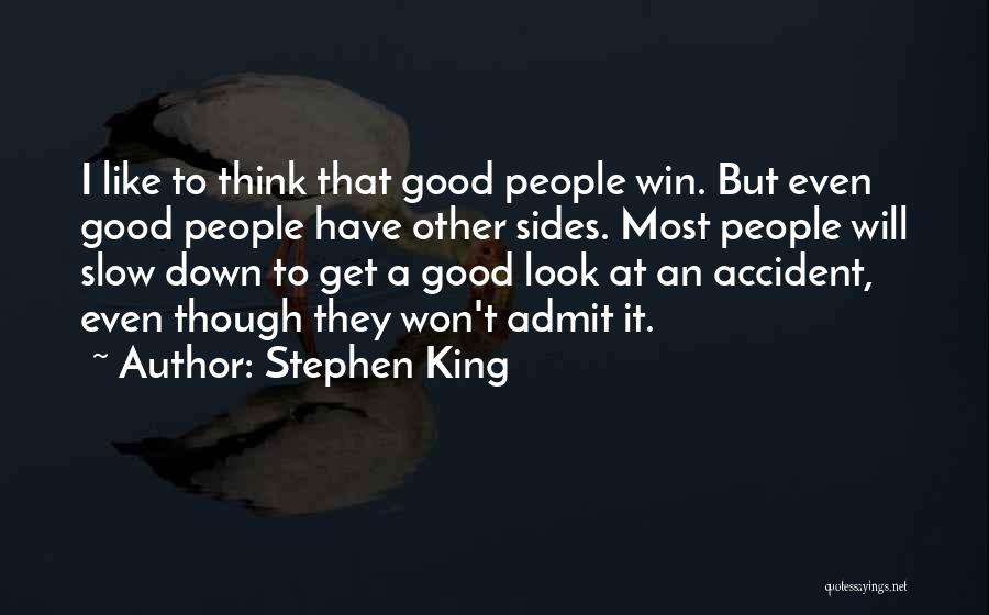 Stephen King Quotes: I Like To Think That Good People Win. But Even Good People Have Other Sides. Most People Will Slow Down