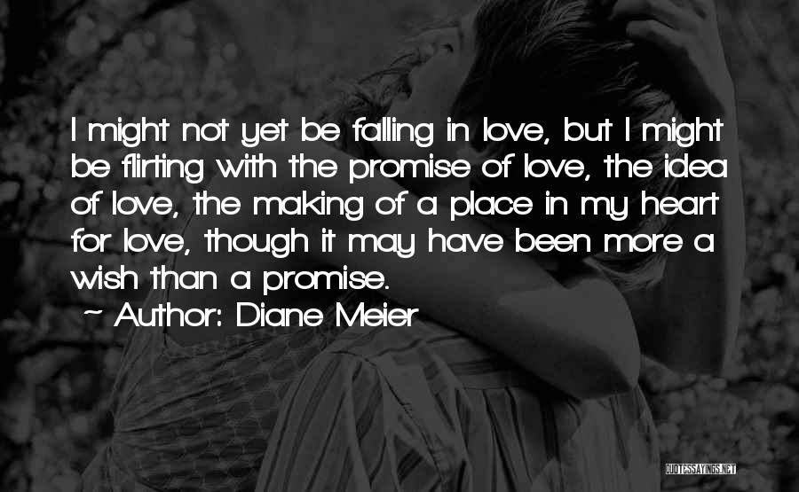 Diane Meier Quotes: I Might Not Yet Be Falling In Love, But I Might Be Flirting With The Promise Of Love, The Idea