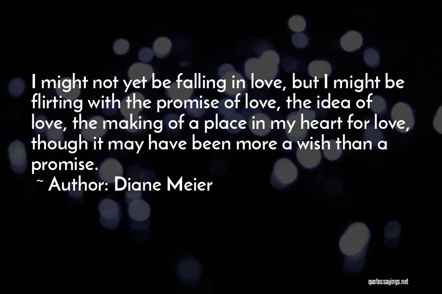 Diane Meier Quotes: I Might Not Yet Be Falling In Love, But I Might Be Flirting With The Promise Of Love, The Idea