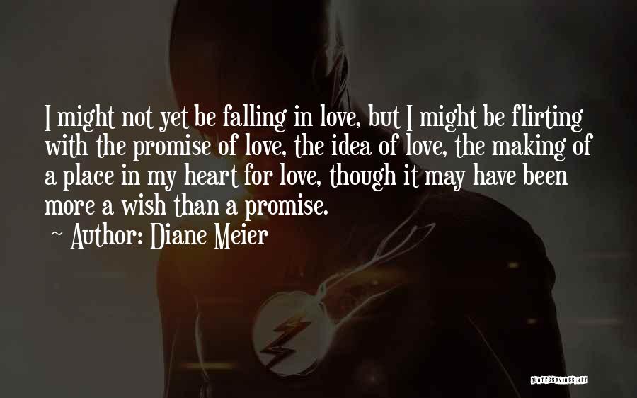 Diane Meier Quotes: I Might Not Yet Be Falling In Love, But I Might Be Flirting With The Promise Of Love, The Idea