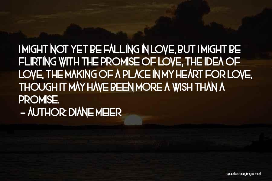 Diane Meier Quotes: I Might Not Yet Be Falling In Love, But I Might Be Flirting With The Promise Of Love, The Idea
