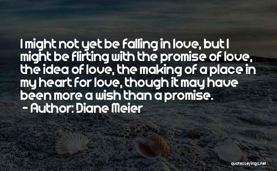 Diane Meier Quotes: I Might Not Yet Be Falling In Love, But I Might Be Flirting With The Promise Of Love, The Idea