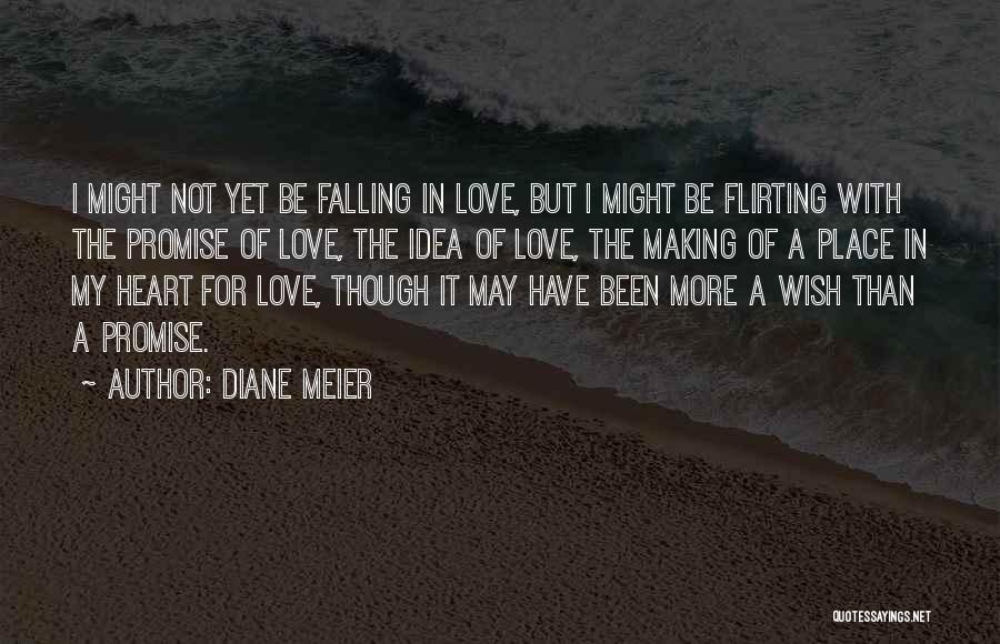 Diane Meier Quotes: I Might Not Yet Be Falling In Love, But I Might Be Flirting With The Promise Of Love, The Idea