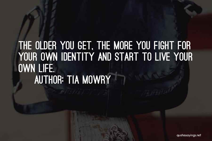 Tia Mowry Quotes: The Older You Get, The More You Fight For Your Own Identity And Start To Live Your Own Life.