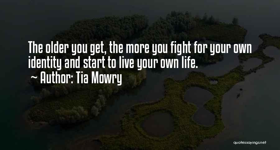 Tia Mowry Quotes: The Older You Get, The More You Fight For Your Own Identity And Start To Live Your Own Life.