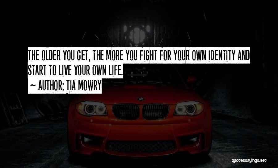 Tia Mowry Quotes: The Older You Get, The More You Fight For Your Own Identity And Start To Live Your Own Life.