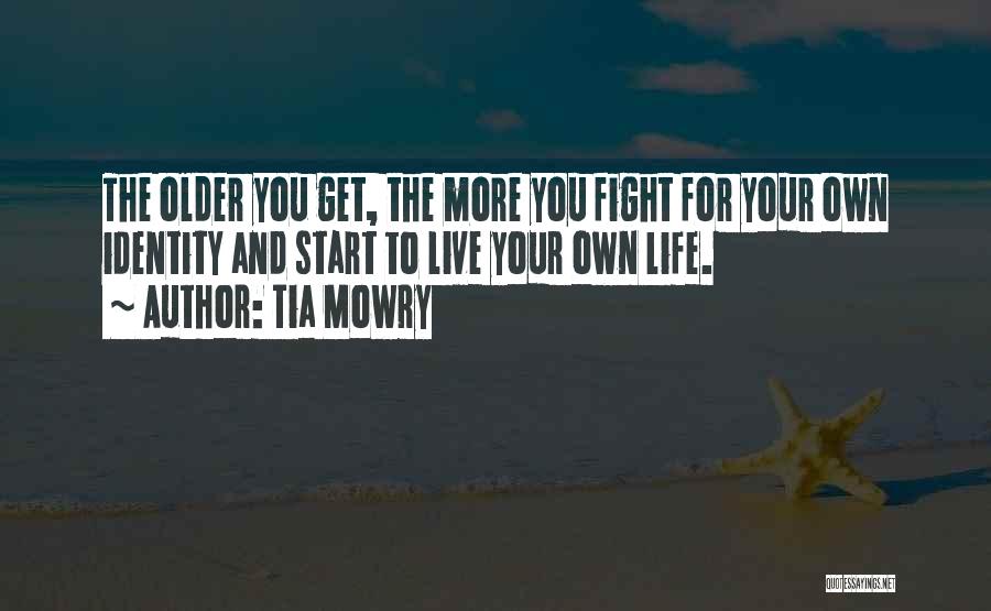 Tia Mowry Quotes: The Older You Get, The More You Fight For Your Own Identity And Start To Live Your Own Life.
