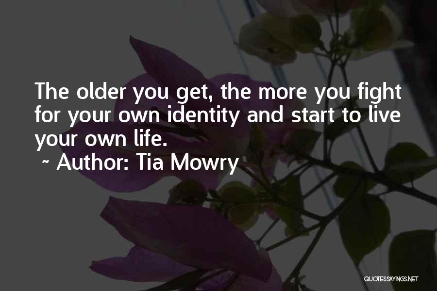 Tia Mowry Quotes: The Older You Get, The More You Fight For Your Own Identity And Start To Live Your Own Life.