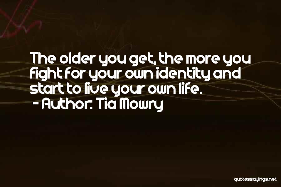 Tia Mowry Quotes: The Older You Get, The More You Fight For Your Own Identity And Start To Live Your Own Life.