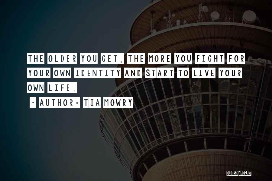 Tia Mowry Quotes: The Older You Get, The More You Fight For Your Own Identity And Start To Live Your Own Life.