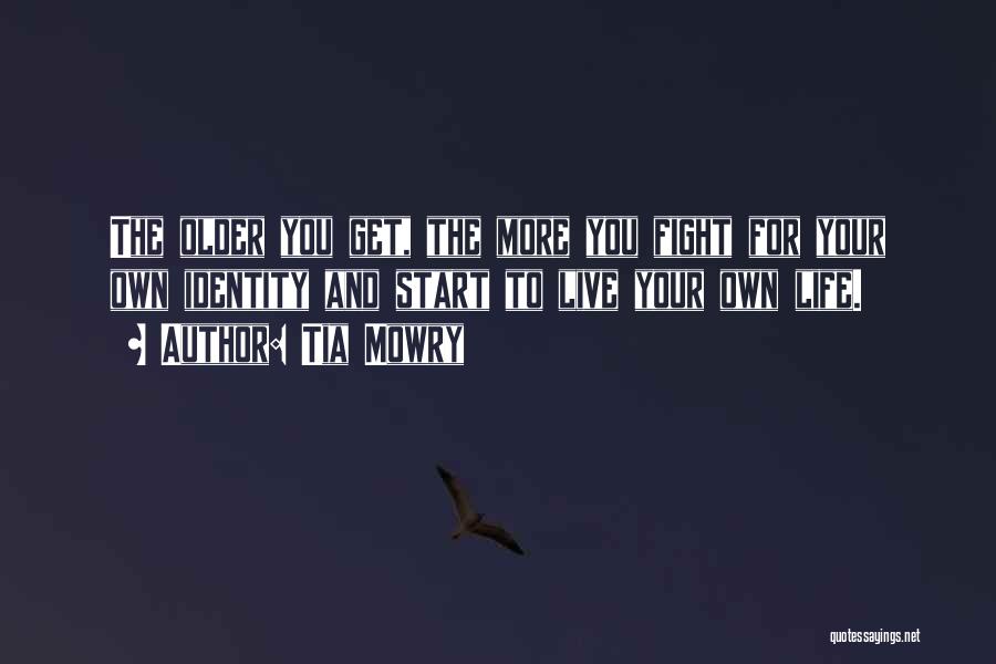 Tia Mowry Quotes: The Older You Get, The More You Fight For Your Own Identity And Start To Live Your Own Life.