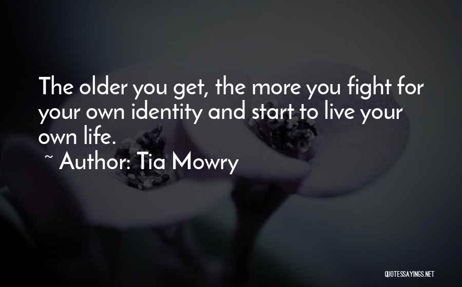 Tia Mowry Quotes: The Older You Get, The More You Fight For Your Own Identity And Start To Live Your Own Life.
