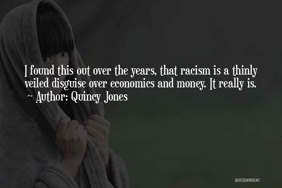 Quincy Jones Quotes: I Found This Out Over The Years, That Racism Is A Thinly Veiled Disguise Over Economics And Money. It Really