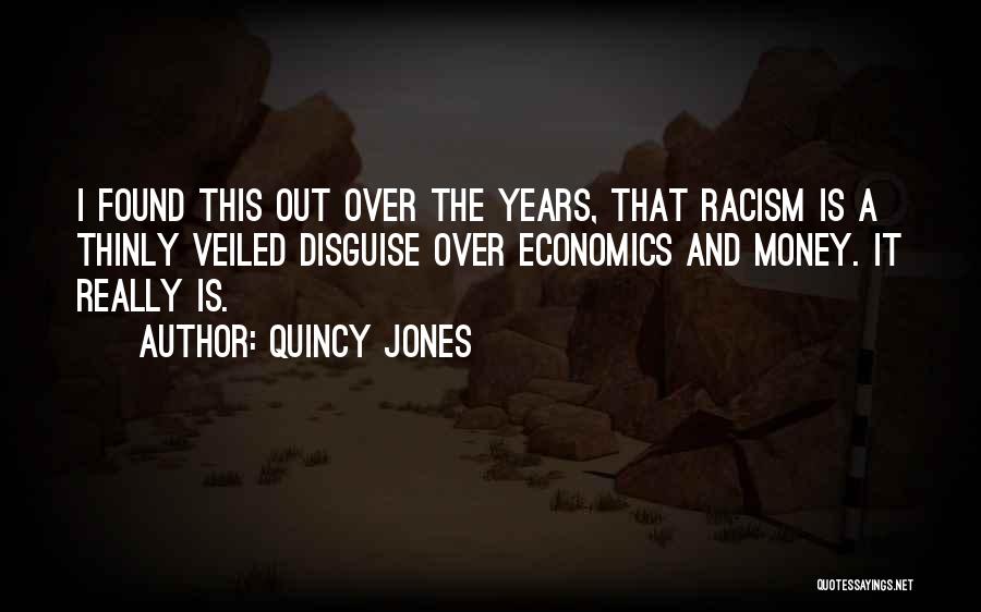 Quincy Jones Quotes: I Found This Out Over The Years, That Racism Is A Thinly Veiled Disguise Over Economics And Money. It Really