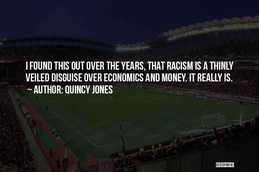 Quincy Jones Quotes: I Found This Out Over The Years, That Racism Is A Thinly Veiled Disguise Over Economics And Money. It Really