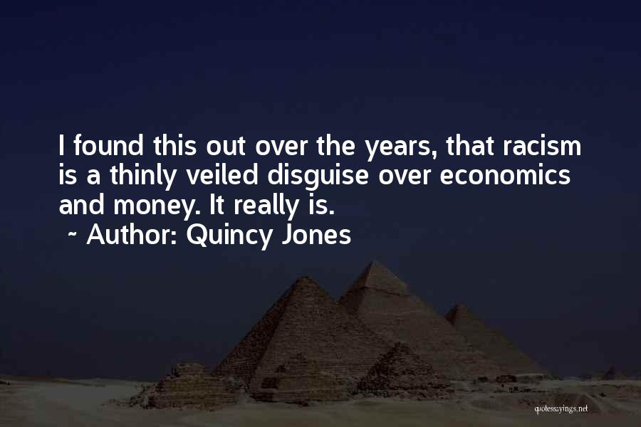 Quincy Jones Quotes: I Found This Out Over The Years, That Racism Is A Thinly Veiled Disguise Over Economics And Money. It Really