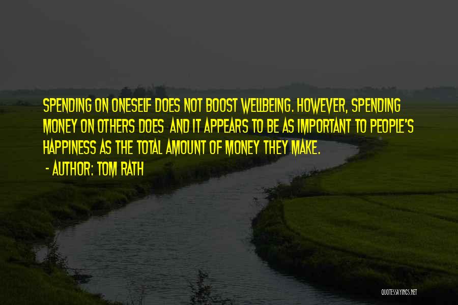 Tom Rath Quotes: Spending On Oneself Does Not Boost Wellbeing. However, Spending Money On Others Does And It Appears To Be As Important