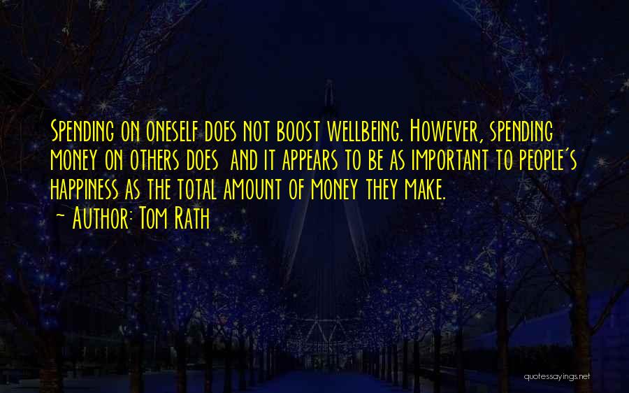 Tom Rath Quotes: Spending On Oneself Does Not Boost Wellbeing. However, Spending Money On Others Does And It Appears To Be As Important