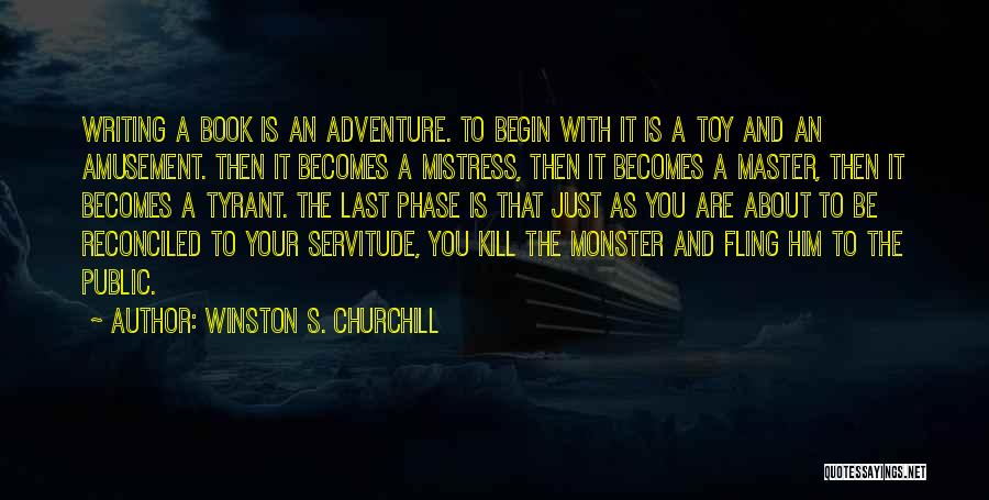 Winston S. Churchill Quotes: Writing A Book Is An Adventure. To Begin With It Is A Toy And An Amusement. Then It Becomes A