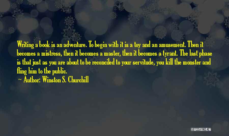 Winston S. Churchill Quotes: Writing A Book Is An Adventure. To Begin With It Is A Toy And An Amusement. Then It Becomes A