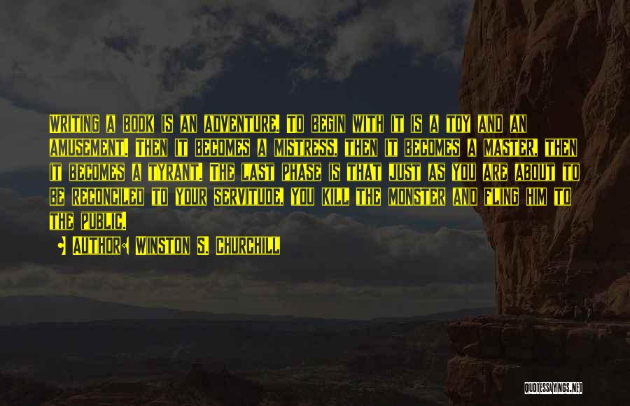 Winston S. Churchill Quotes: Writing A Book Is An Adventure. To Begin With It Is A Toy And An Amusement. Then It Becomes A