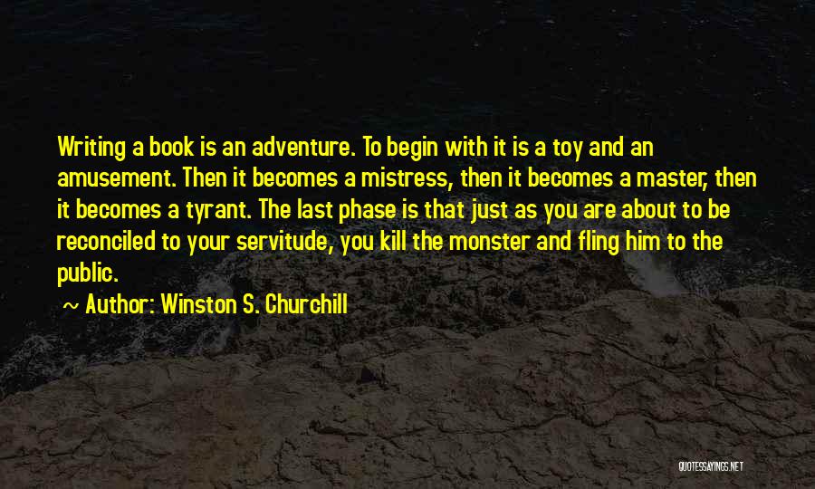 Winston S. Churchill Quotes: Writing A Book Is An Adventure. To Begin With It Is A Toy And An Amusement. Then It Becomes A