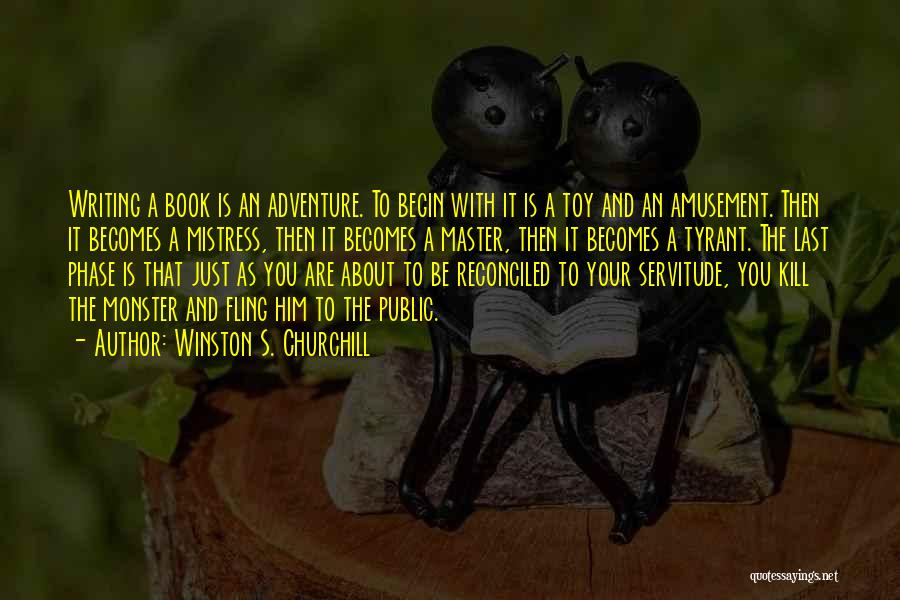 Winston S. Churchill Quotes: Writing A Book Is An Adventure. To Begin With It Is A Toy And An Amusement. Then It Becomes A