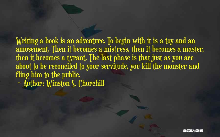 Winston S. Churchill Quotes: Writing A Book Is An Adventure. To Begin With It Is A Toy And An Amusement. Then It Becomes A