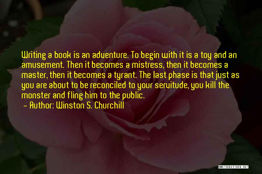 Winston S. Churchill Quotes: Writing A Book Is An Adventure. To Begin With It Is A Toy And An Amusement. Then It Becomes A