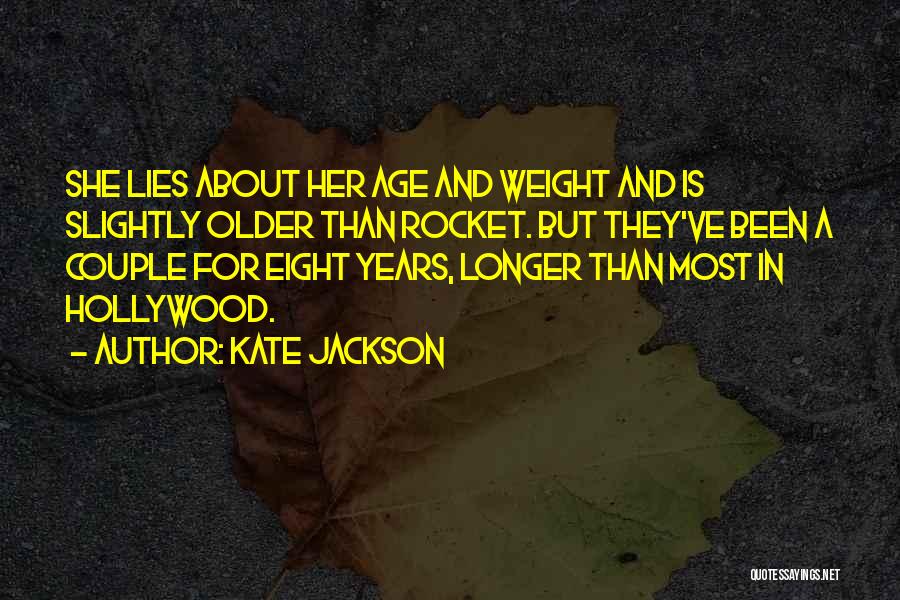 Kate Jackson Quotes: She Lies About Her Age And Weight And Is Slightly Older Than Rocket. But They've Been A Couple For Eight