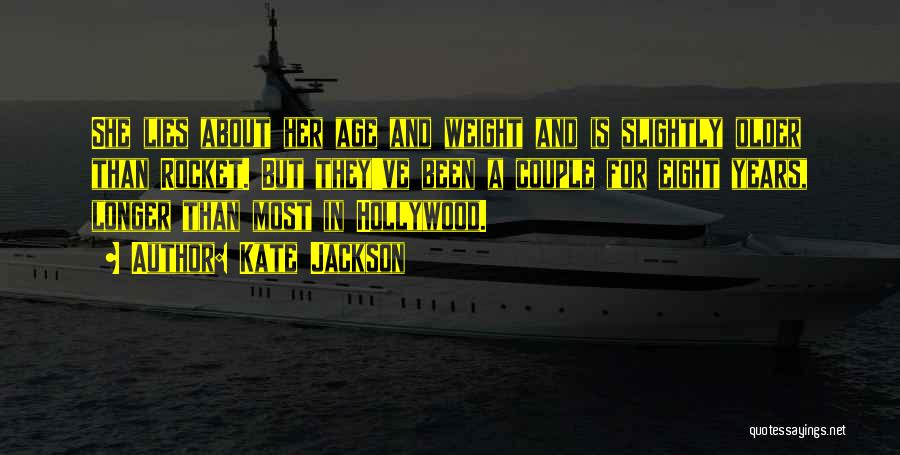 Kate Jackson Quotes: She Lies About Her Age And Weight And Is Slightly Older Than Rocket. But They've Been A Couple For Eight