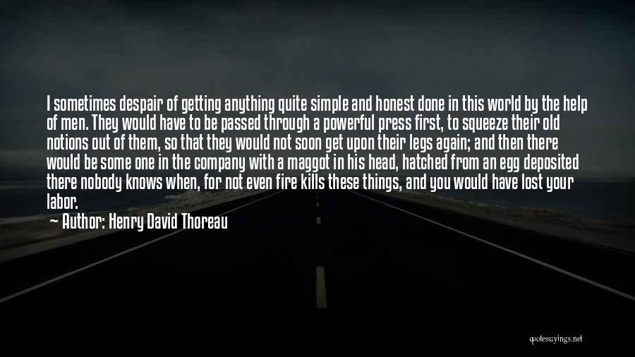 Henry David Thoreau Quotes: I Sometimes Despair Of Getting Anything Quite Simple And Honest Done In This World By The Help Of Men. They