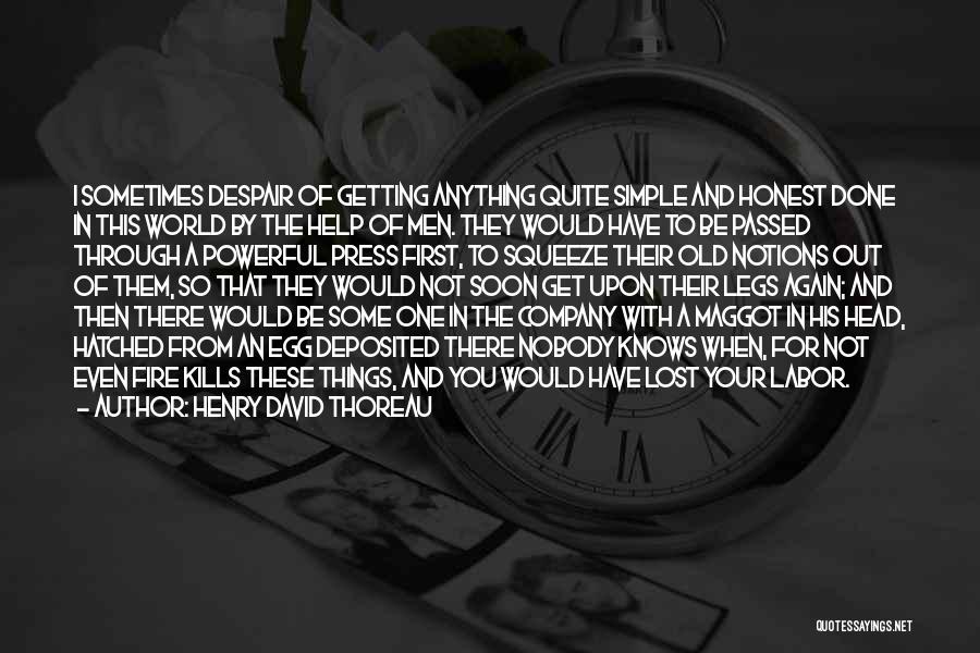 Henry David Thoreau Quotes: I Sometimes Despair Of Getting Anything Quite Simple And Honest Done In This World By The Help Of Men. They