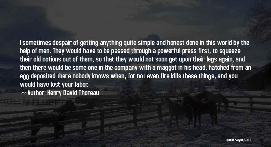 Henry David Thoreau Quotes: I Sometimes Despair Of Getting Anything Quite Simple And Honest Done In This World By The Help Of Men. They