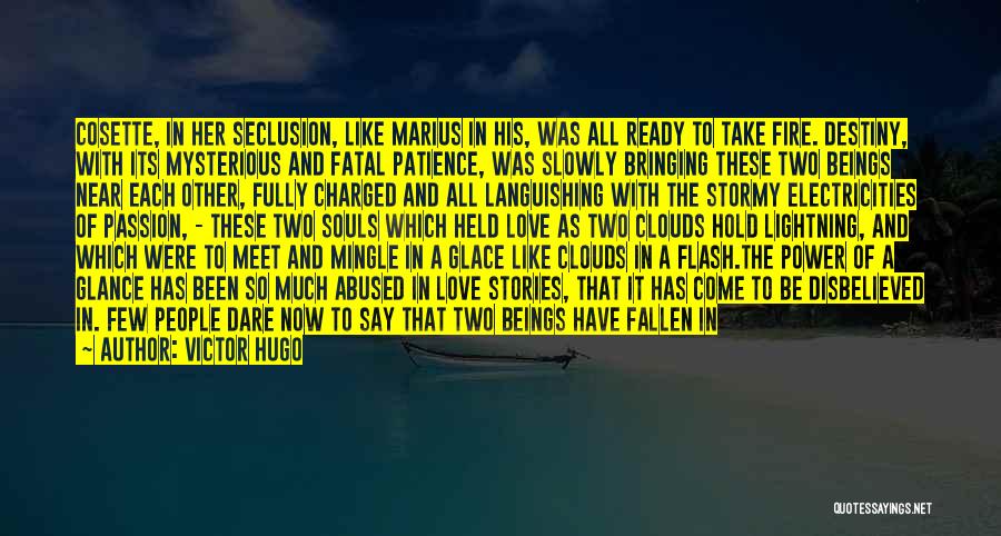 Victor Hugo Quotes: Cosette, In Her Seclusion, Like Marius In His, Was All Ready To Take Fire. Destiny, With Its Mysterious And Fatal